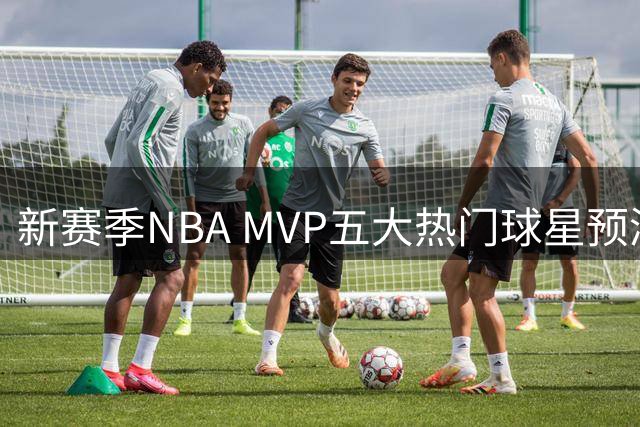 新赛季NBA MVP五大热门球星预测